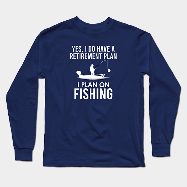 Yes I Do Have A Retirement Plan I Plan On Fishing Long Sleeve T-Shirt by kmcollectible